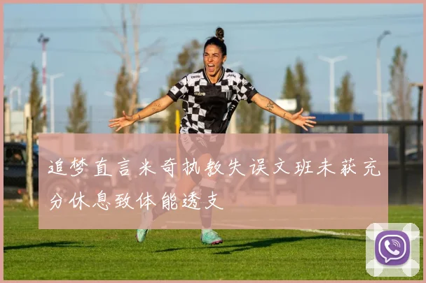 追梦直言米奇执教失误文班未获充分休息致体能透支